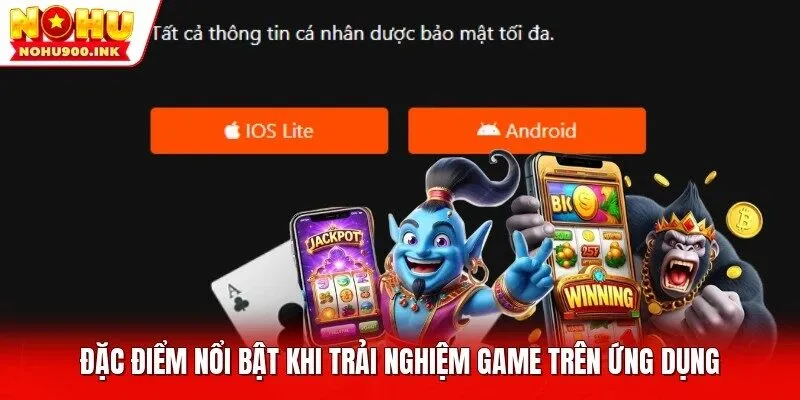 Đặc điểm nổi bật khi trải nghiệm game trên ứng dụng 